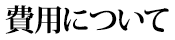 費用について